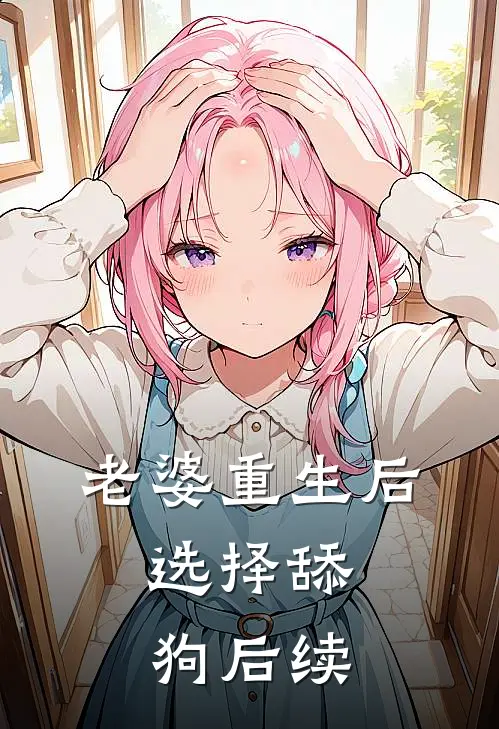 老婆重生后，选择舔狗后续