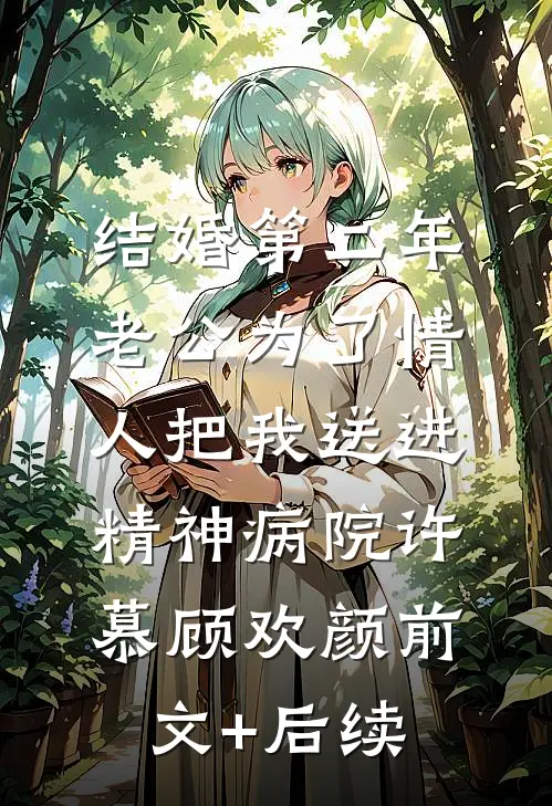 结婚第二年，老公为了情人把我送进精神病院许慕顾欢颜前文+后续