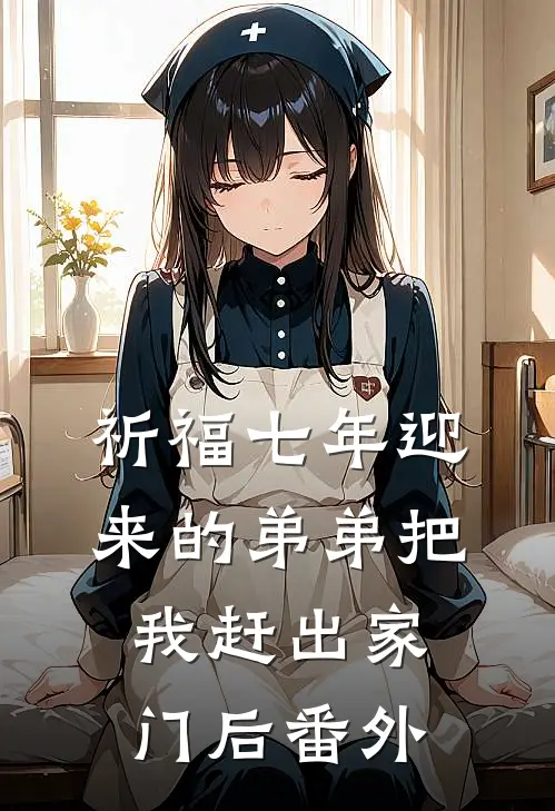 祈福七年迎来的弟弟把我赶出家门后 番外