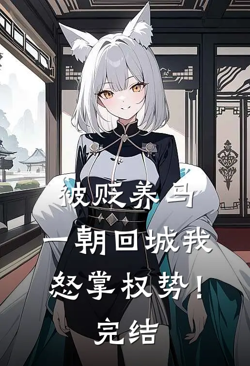被贬养马，一朝回城我怒掌权势！完结
