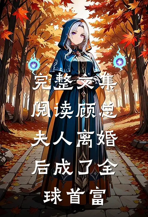 完整文集阅读顾总，夫人离婚后成了全球首富