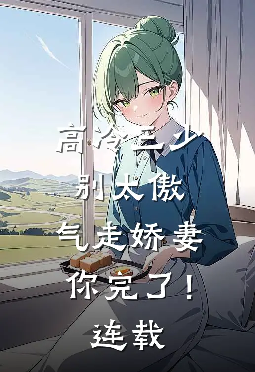 高冷三少别太傲，气走娇妻你完了！连载
