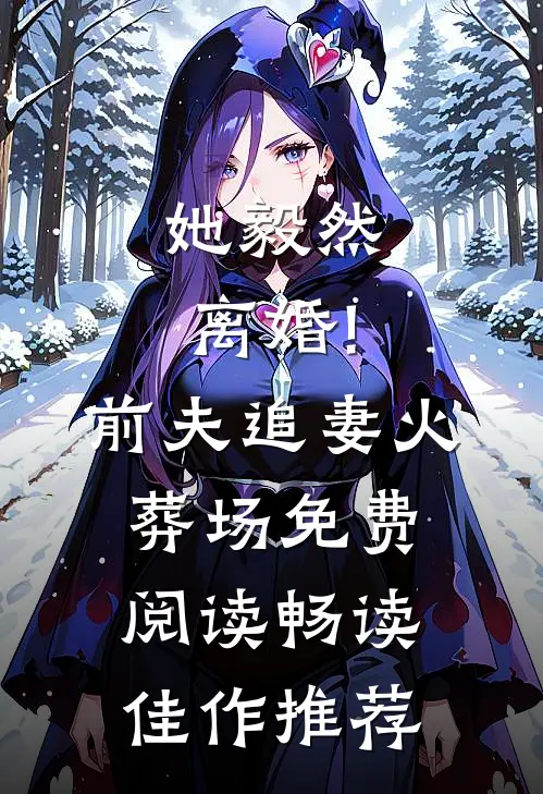 她毅然离婚!前夫追妻火葬场免费阅读畅读佳作推荐