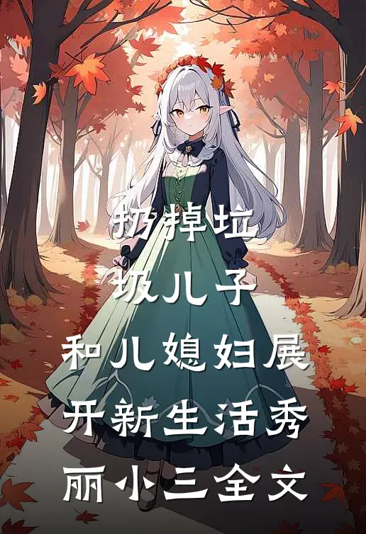 扔掉垃圾儿子，和儿媳妇展开新生活秀丽小三全文