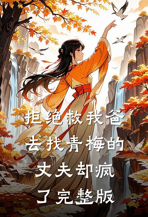 拒绝救我爸，去找青梅的丈夫却疯了完整版