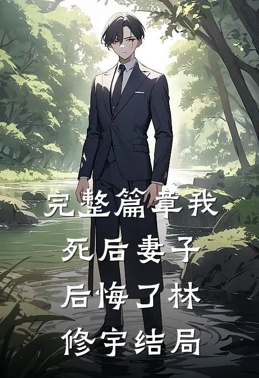 完整篇章我死后妻子后悔了林修宇结局