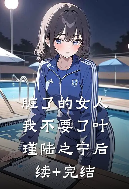脏了的女人我不要了叶瑾陆之宁后续+完结