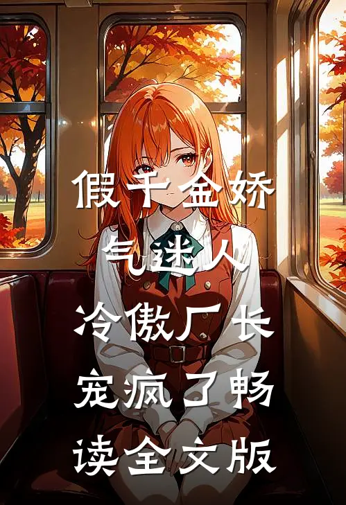 假千金娇气迷人，冷傲厂长宠疯了畅读全文版
