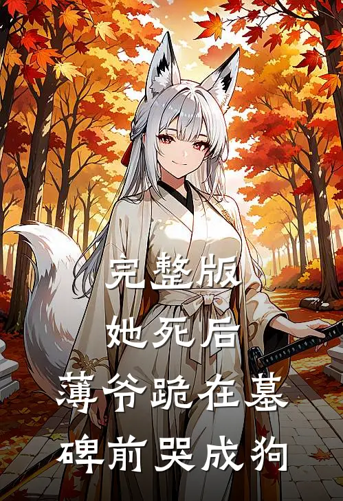 完整版她死后，薄爷跪在墓碑前哭成狗