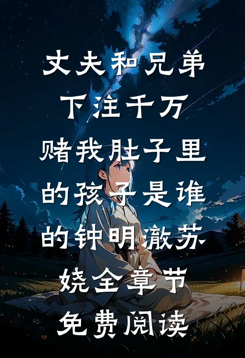 丈夫和兄弟下注千万，赌我肚子里的孩子是谁的钟明澈苏娆全章节免费阅读