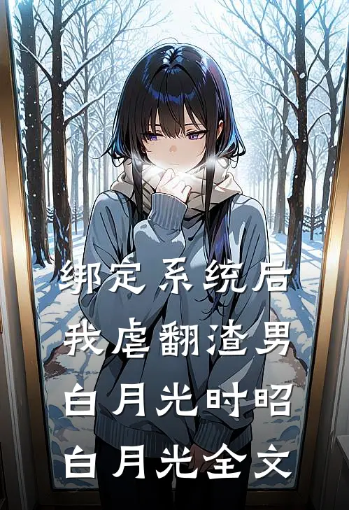 绑定系统后，我虐翻渣男白月光时昭白月光全文