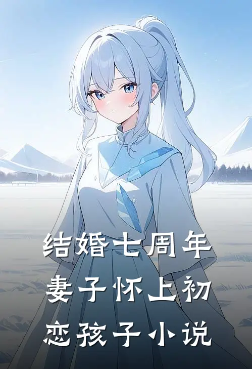 结婚七周年，妻子怀上初恋孩子小说