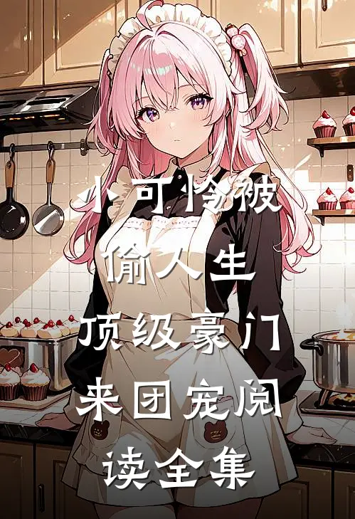 小可怜被偷人生，顶级豪门来团宠阅读全集