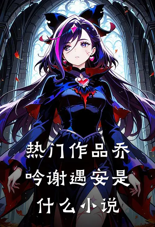 热门作品乔吟谢遇安是什么小说