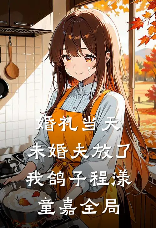 婚礼当天，未婚夫放了我鸽子程漾童嘉全局