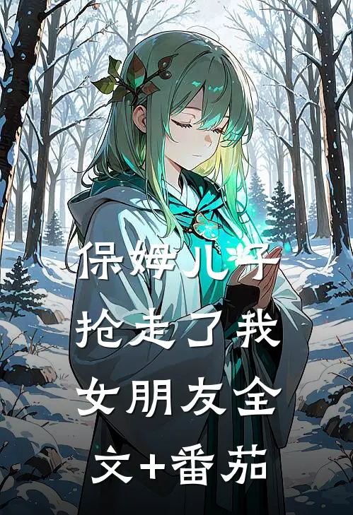 保姆儿子抢走了我女朋友全文+番茄