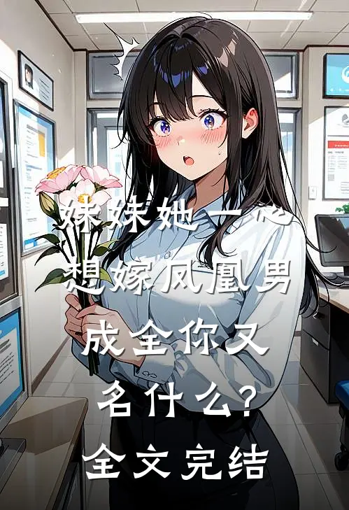 妹妹她一心想嫁凤凰男,成全你又名什么?全文完结