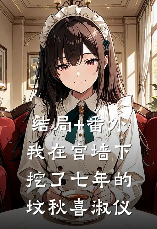 结局+番外我在宫墙下挖了七年的坟秋喜淑仪