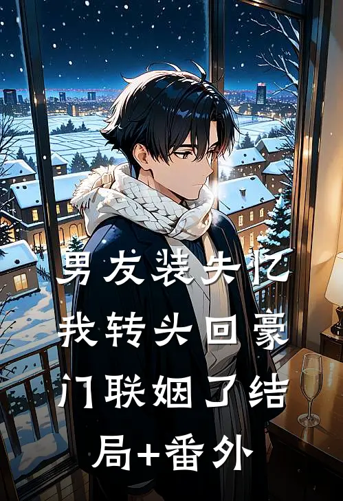 男友装失忆，我转头回豪门联姻了结局+番外