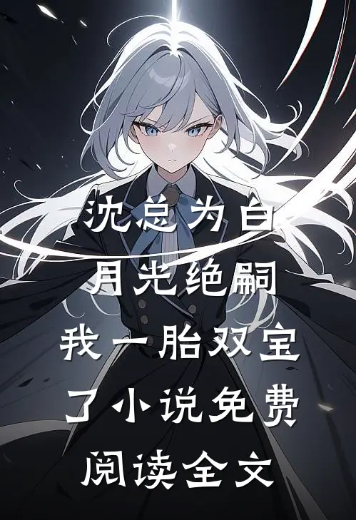 沈总为白月光绝嗣，我一胎双宝了小说免费阅读全文