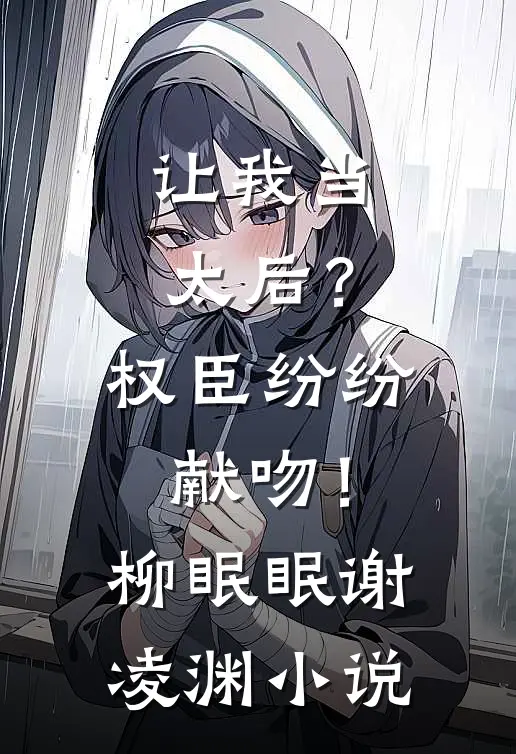 让我当太后？权臣纷纷献吻！柳眠眠谢凌渊小说