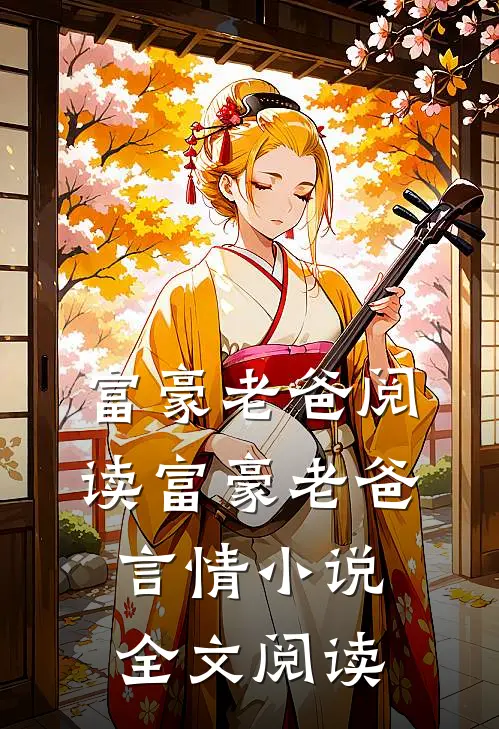 富豪老爸阅读_富豪老爸言情小说全文阅读