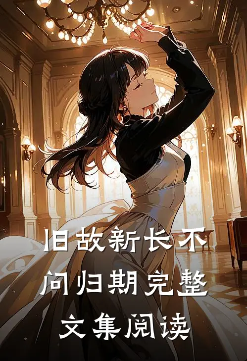 旧故新长不问归期完整文集阅读