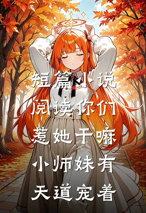 短篇小说阅读你们惹她干嘛,小师妹有天道宠着