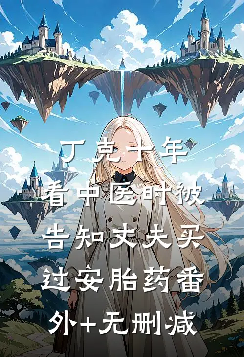 丁克十年，看中医时被告知丈夫买过安胎药番外+无删减