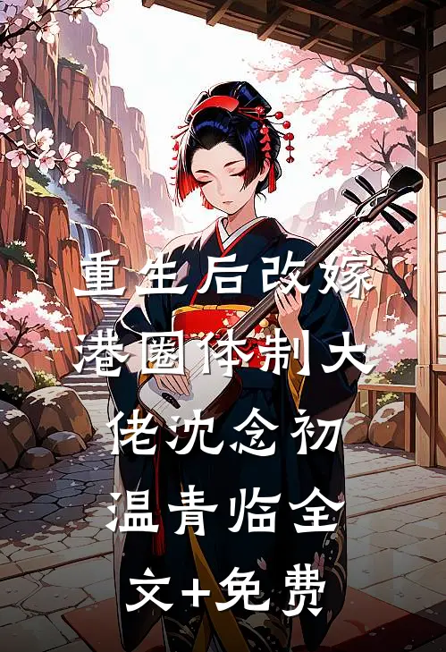 重生后改嫁港圈体制大佬沈念初温青临全文+免费