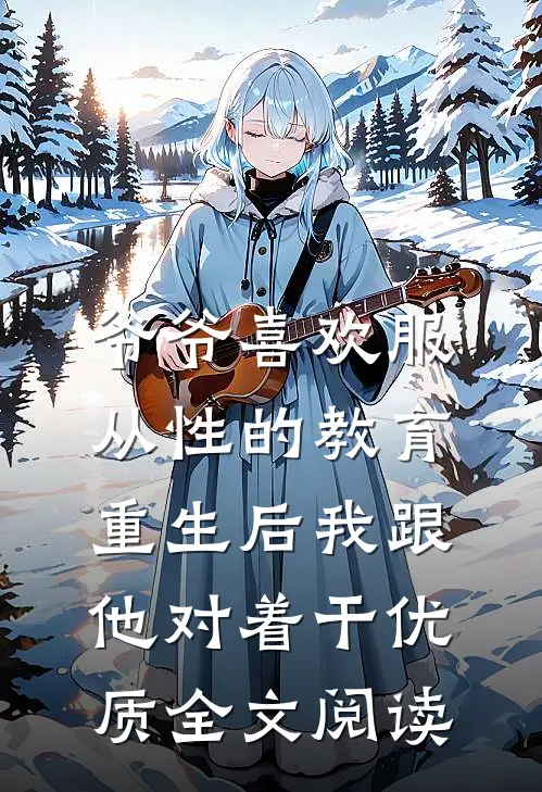 爷爷喜欢服从性的教育，重生后我跟他对着干优质全文阅读