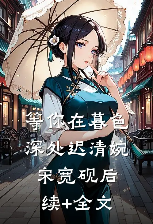 等你在暮色深处迟清婉宋宽砚后续+全文