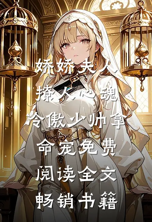 娇娇夫人撩人心魂,冷傲少帅拿命宠免费阅读全文畅销书籍