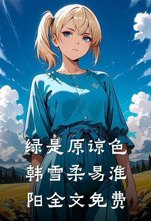 绿是原谅色韩雪柔易淮阳全文免费