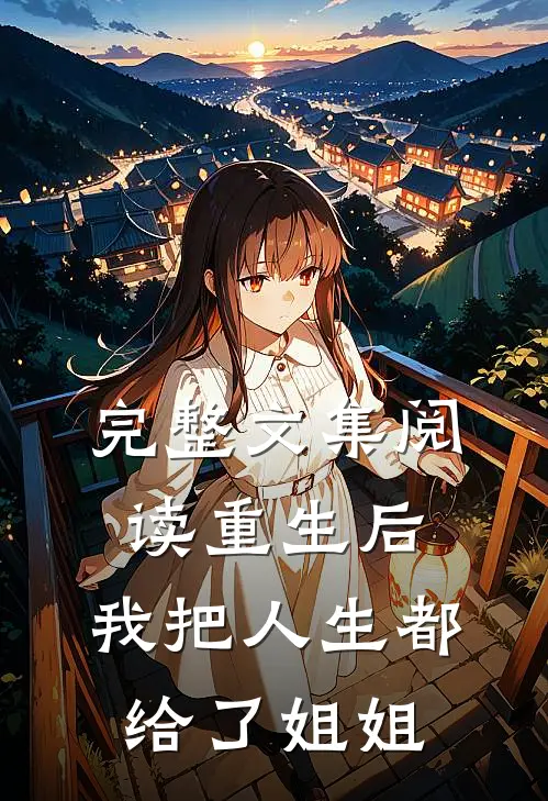 完整文集阅读重生后，我把人生都给了姐姐