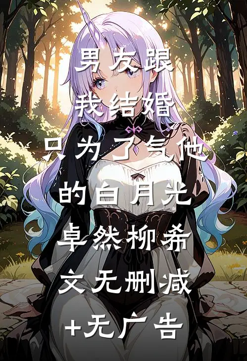 男友跟我结婚，只为了气他的白月光卓然柳希文无删减+无广告