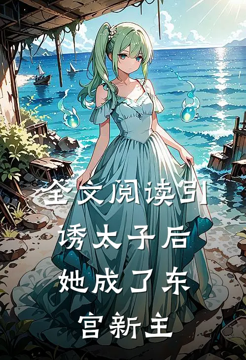 全文阅读引诱太子后，她成了东宫新主