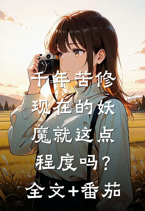 千年苦修，现在的妖魔就这点程度吗？全文+番茄