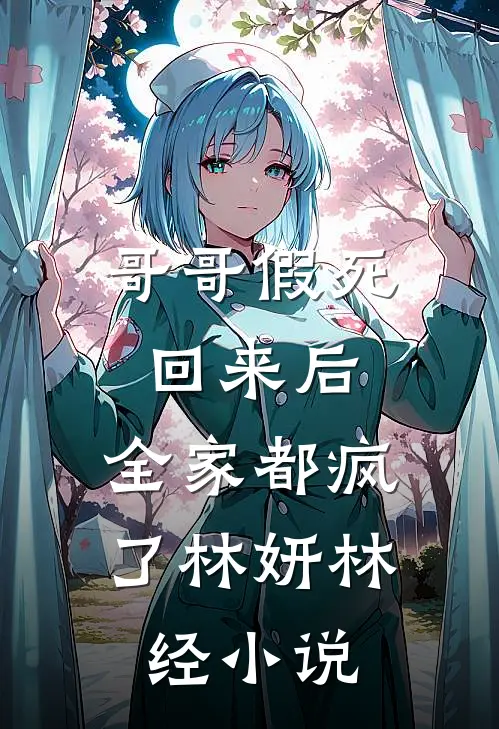 哥哥假死回来后，全家都疯了林妍林经小说