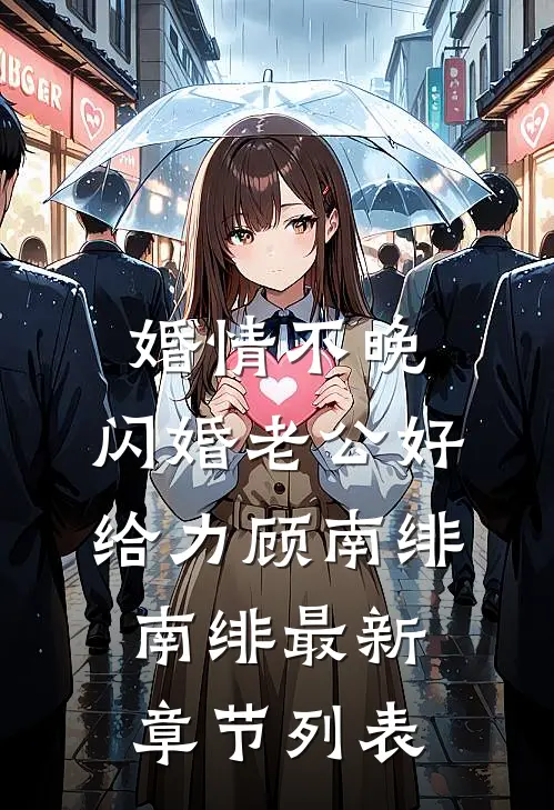 婚情不晚：闪婚老公好给力顾南绯南绯最新章节列表