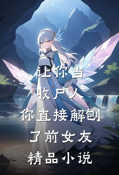 让你当收尸人，你直接解刨了前女友精品小说
