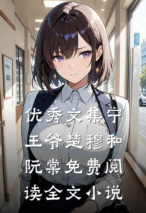 优秀文集宁王爷楚穆和阮棠免费阅读全文小说