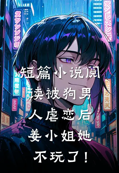 短篇小说阅读被狗男人虐恋后，姜小姐她不玩了！
