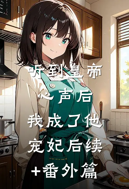听到皇帝心声后，我成了他宠妃后续+番外篇