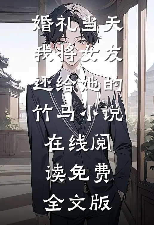 婚礼当天，我将女友还给她的竹马小说在线阅读免费全文版
