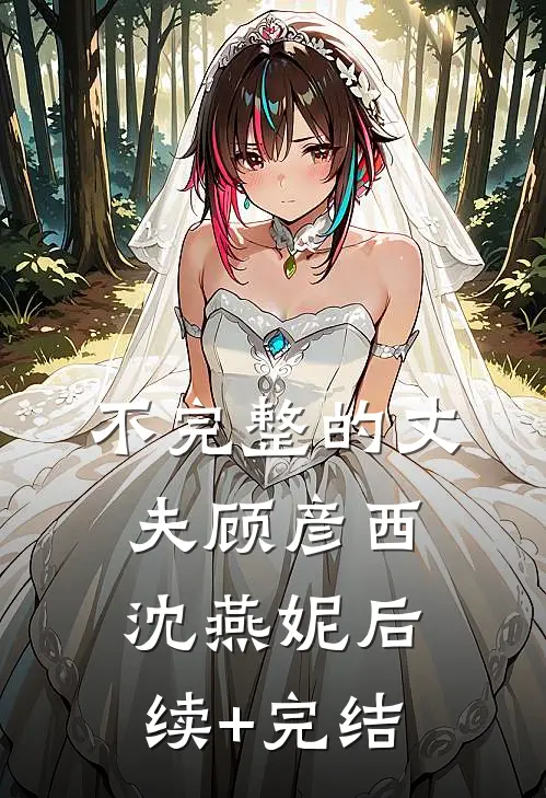 不完整的丈夫顾彦西沈燕妮后续+完结