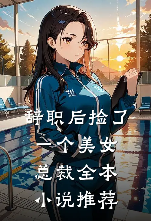 辞职后捡了一个美女总裁全本小说推荐