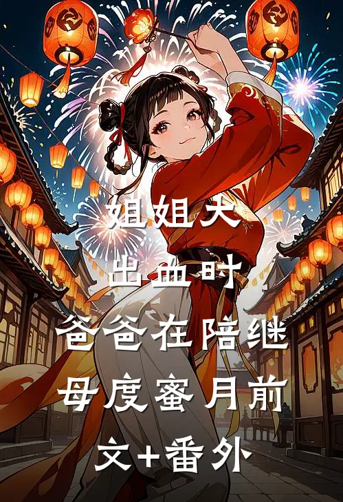 姐姐大出血时，爸爸在陪继母度蜜月前文+番外