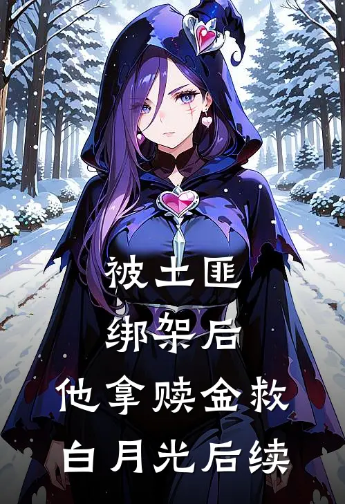 被土匪绑架后，他拿赎金救白月光后续