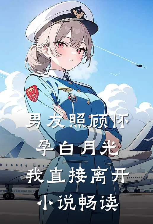 男友照顾怀孕白月光，我直接离开小说畅读